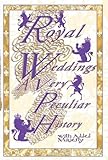 Royal weddings : a very peculiar history : with added majesty