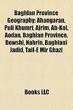 Baghlan Province Geography: Ahangaran, Puli Khumri, Ajrim, AB-Kol, Aodan, Baghlan Province, Dowshi, Nahrin, Baghlani Jadid, Tall-E Mir Ghazi