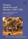  : Women, Medicine and Theatre, 1500-1750: Literary mountebanks and performing quacks (Studies in Performance and Early Modern Drama)