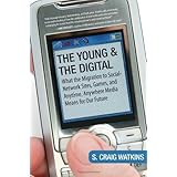 The Young and the Digital: What the Migration to Social Network Sites, Games, and Anytime, Anywhere Media Means for Our Future