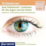 Sichtweisen. Feldenkrais f&uuml;r die Augen und das Sehen: Feldenkrais-Methode / Bewusstheit durch Bewegung
