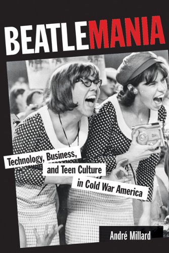 Beatlemania: Technology, Business, and Teen Culture in Cold War America (Johns Hopkins Introductory Studies in the History of Technology)