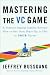 Mastering the VC Game: A Venture Capital Insider Reveals How to Get from Start-up to IPO on Your Terms