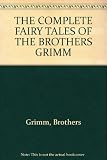 The complete fairy tales of the Brothers Grimm