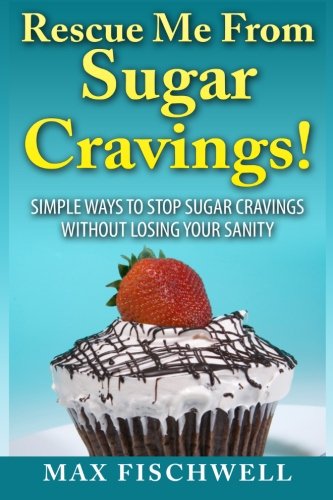 Rescue Me from Sugar Cravings: Simple Ways to Stop Sugar Cravings without Losing Your Sanity