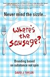 Never Mind the Sizzle...Where's the Sausage: Branding based on substance not spin
