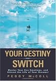 Your Destiny Switch: Master Your Key Emotions, and Attract the Life of Your Dreams
