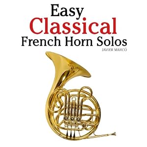 Easy Classical French Horn Solos: Featuring music of Bach, Beethoven, Wagner, Handel and other composers