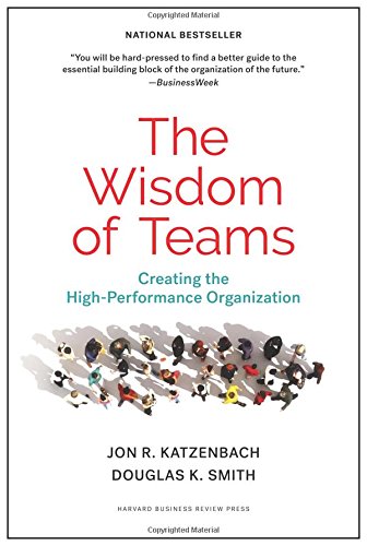 The Wisdom of Teams: Creating the High-Performance Organization, by Jon R. Katzenbach, Douglas K. Smith The Wisdom of Teams: Creating the High-Performance Organization, by Jon R. Katzenbach, Douglas K. Smith