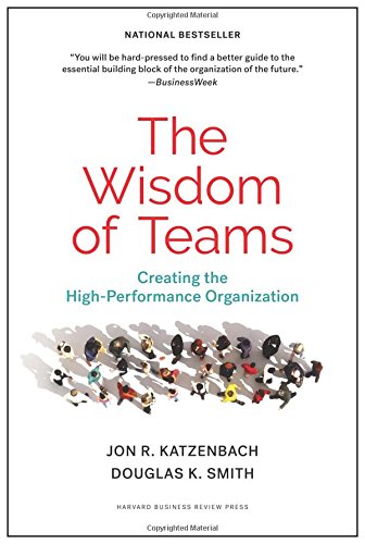 The Wisdom of Teams: Creating the High-Performance Organization, by Jon R. Katzenbach, Douglas K. Smith