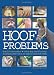 Hoof Problems: Hoof Construction, Trimming and Shoeing, Solutions for Common Issues and Ailments