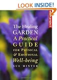 The Healing Garden: A Practical Guide for Physical and Emotional Well-being
