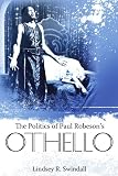 The Politics of Paul Robesons Othello (Margaret Walker Alexander Series in African American Studies)