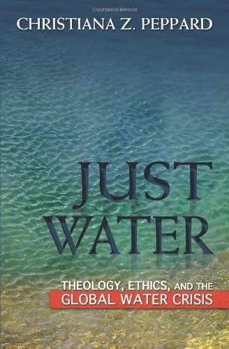 By Christiana Z. Peppard Just Water: Theology, Ethics, and the Global Water Crisis [Paperback]