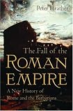 The Fall of the Roman Empire: A New History of Rome and the Barbarians