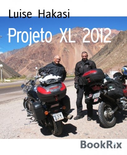 Projeto XL 2012: Aos 83 anos, em uma moto desde o Atlântico até o Pacífico. Aventure-se! (Portuguese Edition)