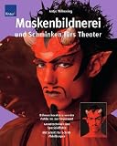 Maskenbildnerei und Schminken f&uuml;rs Theater: B&uuml;hnencharaktere von der Antike bis zur Gegenwart Grundtechniken, Spezialeffekte; Schritt-f&uuml;r-Schritt-Abbildungen - Antje Wilkening