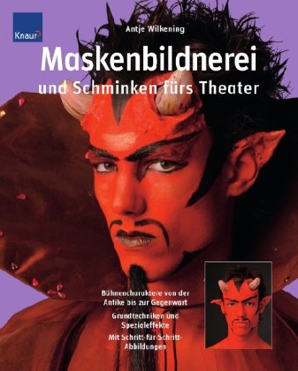 Buch - Cover Maskenbildnerei und Schminken fürs Theater: Bühnencharaktere von der Antike bis zur Gegenwart Grundtechniken, Spezialeffekte; Schritt-für-Schritt-Abbildungen - Antje Wilkening - Knaur Ratgeber