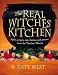 The Real Witches' Kitchen: Spells, Recipes, Oils, Lotions and Potions from the Witches' Hearth