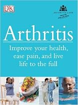 Arthritis: Improve Your Health, Ease Pain, and Live Life to the Full (Arthritis Care)