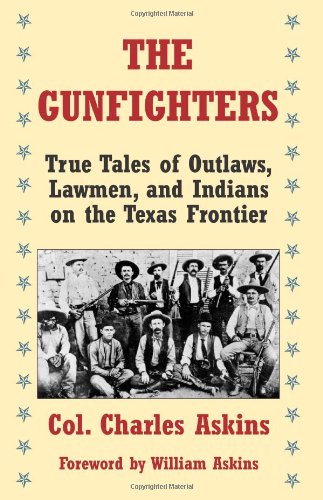 The Gunfighters: True Tales of Outlaws, Lawmen, and Indians on the Texas Frontier