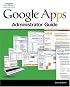 Google Apps Administrator Guide: A Private-Label Web Workspace (Google Apps)
