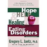 Hope, Help, and Healing for Eating Disorders: A New Approach to Treating Anorexia, Bulimia, and Overeating ~ Gregory L. Jantz
