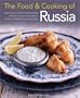 The Food & Cooking of Russia: Discover the Rich and Varied Character of Russian Cuisine, in 60 Authentic Recipes and 300 Glorious Photographs
