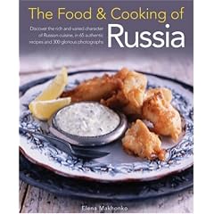 The Food and Cooking of Russia: Discover the Rich and Varied Character of Russian Cuisine, in 60 Authentic Recipes and 300 Glorious Photographs (The Food and Cooking of)