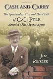 Cash and Carry: The Spectacular Rise and Hard Fall of C.C. Pyle, Americas First Sports Agent