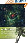 Arcturians: How to Heal, Ascend, and...