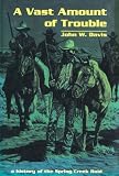 A Vast Amount of Trouble: A History of the Spring Creek Raid