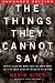 The Things They Cannot Say (Enhanced Edition): Stories Soldiers Won't Tell You About What They've Seen, Done or Failed to Do in War