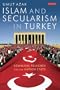 Islam and Secularism in Turkey: Kemalism, Religion and the Nation State (International Library of Twentieth Century History)