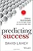 Predicting Success: Evidence-Based Strategies to Hire the Right People and Build the Best Team
