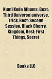 Kumi Koda Albums: Best: Third Universe|universe, Trick, Best: Second Session, Black Cherry, Kingdom, Best: First Things, Secret