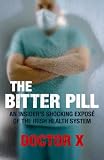 The Bitter Pill: An Insider s Shocking Expose of the Irish Health System
