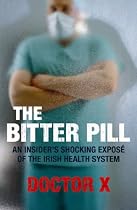 The Bitter Pill: An Insider's Shocking Expose of the Irish Health System
