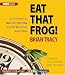 Eat That Frog! 21 Great Ways to Stop Procrastinating and Get More Done in Less Time