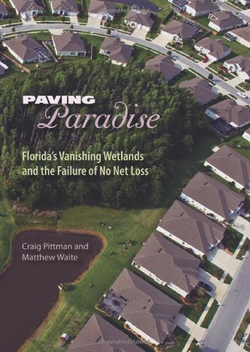 Paving Paradise: Florida's Vanishing Wetlands and the Failure of No Net Loss (Florida History and Culture)