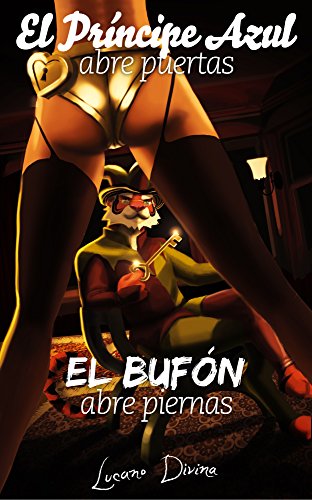 El Príncipe Azul abre puertas, el Bufón abre piernas: El manual de seducción que ellas no quieren que leas (Spanish Edition)