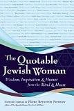 The Quotable Jewish Woman: Wisdom, Inspiration and Humor from the Mind and Heart