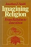 Imagining religion : from Babylon to Jonestown