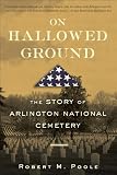 On Hallowed Ground: The Story of Arlington National Cemetery