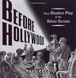 Before Hollywood: From Shadow Play to the Silver Screen
