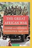 The great African war : Congo and regional geopolitics, 1996-2006