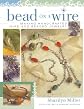 Bead On A Wire: Making Handcrafted Wire and Beaded Jewelry