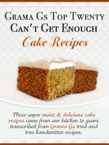 Cake Recipes from Scratch - Grama G's Top Twenty Can't Get Enough Cake Recipes From Scratch - Scrumptious Dessert Recipes You Will Love! (Grama G's Top Ten Homemade Recipes From Scratch Book 1)