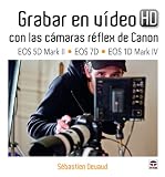 GRABAR EN VÍDEO HD CON LAS CÁMARAS RÉFLEX DE CANON EOS 5D MARK II-EOS 7D-EOS 1D MARK IV