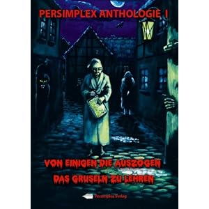 Persimplex Anthologie I; Von einigen die auszogen das Gruseln zu lehren